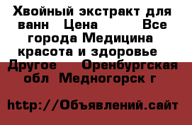 Хвойный экстракт для ванн › Цена ­ 230 - Все города Медицина, красота и здоровье » Другое   . Оренбургская обл.,Медногорск г.